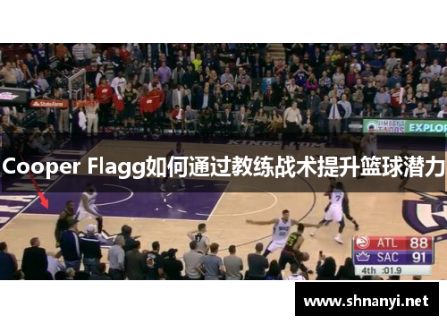 Cooper Flagg如何通过教练战术提升篮球潜力