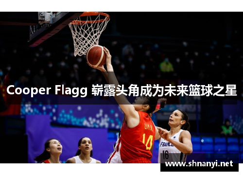 Cooper Flagg 崭露头角成为未来篮球之星