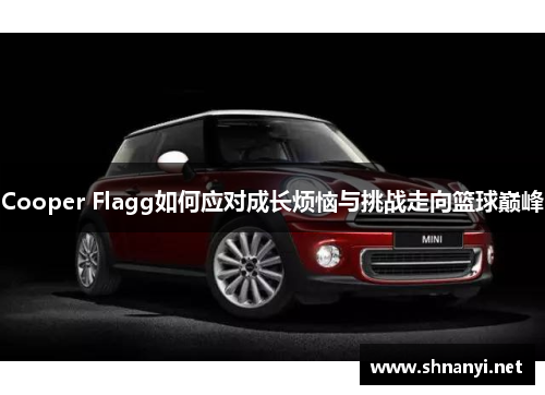 Cooper Flagg如何应对成长烦恼与挑战走向篮球巅峰